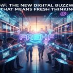 Frehf: The New Digital Buzzword That Means Fresh Thinking